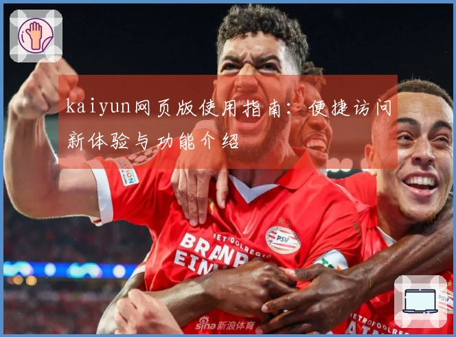 kaiyun网页版使用指南：便捷访问新体验与功能介绍