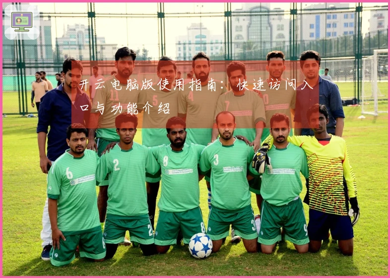 开云电脑版使用指南:快速访问入口与功能介绍