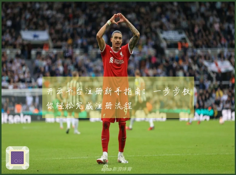 开云平台注册新手指南:一步步教你轻松完成注册流程